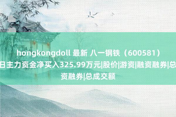 hongkongdoll 最新 八一钢铁（600581）2月13日主力资金净买入325.99万元|股价|游资|融资融券|总成交额