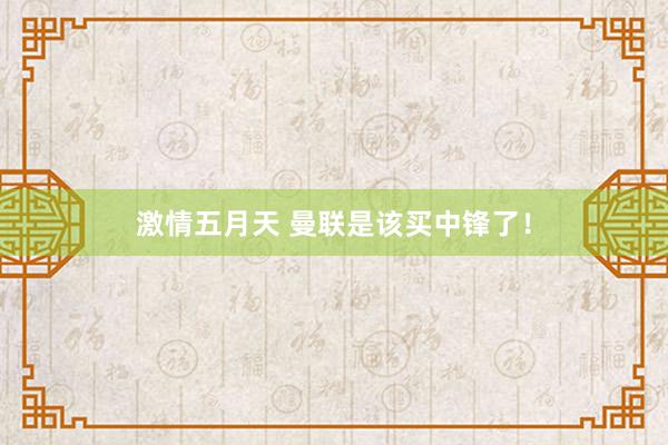 激情五月天 曼联是该买中锋了！